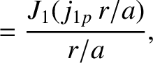 $\displaystyle = \frac{J_1(j_{1p}\,r/a)}{r/a},$