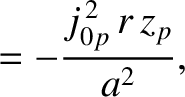 $\displaystyle = -\frac{j_{0p}^{\,2}\,r\,z_p}{a^{2}},$