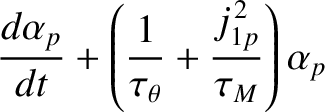 $\displaystyle \frac{d\alpha_p}{dt} + \left(\frac{1}{\tau_{\theta}}+\frac{j_{1p}^{\,2}}{\tau_{M}}\right)\alpha_p$