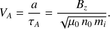$\displaystyle V_A =\frac{a}{\tau_A}= \frac{B_z}{\sqrt{\mu_0\,n_0\,m_i}}.$
