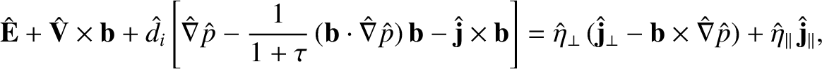 $\displaystyle \hat{\bf E} +\hat{\bf V}\times{\bf b} +\hat{d}_i\left[\hat{\nabla...
...{\bf b}\times \hat{\nabla}\hat{p})+\hat{\eta}_\parallel\,\hat{\bf j}_\parallel,$