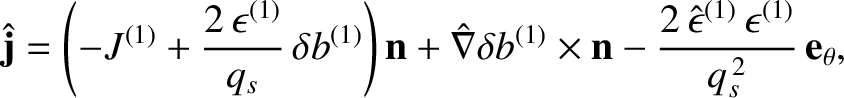 $\displaystyle \hat{\bf j} = \left(-J^{(1)} + \frac{2\,\epsilon^{(1)}}{q_s}\,\de...
... n}
-\frac{2\,\hat{\epsilon}^{(1)}\,\epsilon^{(1)}}{q_s^{\,2}}\,{\bf e}_\theta,$