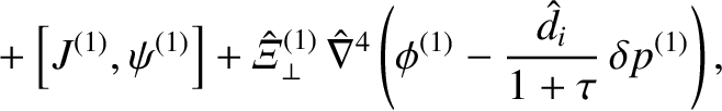 $\displaystyle \phantom{=} +\left[J^{(1)},\psi^{(1)}\right] + \hat{\mit\Xi}_\per...
...hat{\nabla}^4\left(
\phi^{(1)}-\frac{\hat{d}_i}{1+\tau}\,\delta p^{(1)}\right),$