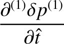 $\displaystyle \frac{\partial^{(1)}\delta p^{(1)}}{\partial \hat{t}}$