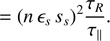 $\displaystyle =(n\,\epsilon_s\,s_s)^2\frac{\tau_R}{\tau_\parallel}.$
