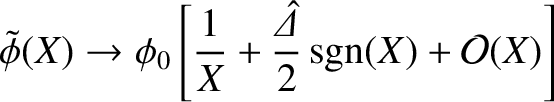 $\displaystyle \skew{3}\tilde{\phi}(X)\rightarrow \phi_0\left[\frac{1}{X}+ \frac{\skew{6}\hat{\mit\Delta}}{2}\,{\rm sgn}(X) + {\cal O}(X)\right]$