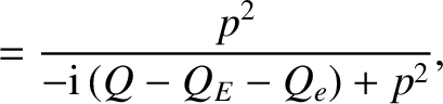 $\displaystyle = \frac{p^2}{-{\rm i}\,(Q-Q_E-Q_e)+ p^2},$