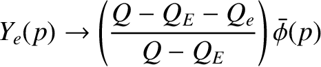$\displaystyle Y_e(p)\rightarrow \left(\frac{Q-Q_E-Q_e}{Q-Q_E}\right)\skew{3}\bar{\phi}(p)$