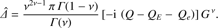 $\displaystyle \skew{6}\hat{\mit\Delta} = \frac{\nu^{2\nu-1}\,\pi\,{\mit\Gamma}(...
...u)}{{\mit\Gamma}(\nu)}\left[-{\rm i}\,\left(Q-Q_E-\,Q_e\right)\right]G^{\,\nu}.$