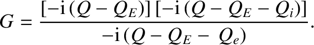 $\displaystyle G = \frac{[-{\rm i}\,(Q-Q_E)]\,[-{\rm i}\,(Q-Q_E-Q_i)]}{-{\rm i}\,(Q-Q_E-\,Q_e)}.$