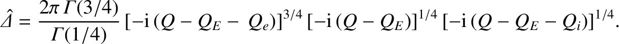 $\displaystyle \skew{6}\hat{\mit\Delta} = \frac{2\pi\,{\mit\Gamma}(3/4)}{{\mit\G...
...(Q-Q_E-\,Q_e)]^{3/4}\,[-{\rm i}\,(Q-Q_E)]^{1/4}\,[-{\rm i}\,(Q-Q_E-Q_i)]^{1/4}.$