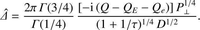 $\displaystyle \skew{6}\hat{\mit\Delta}= \frac{2\pi\,{\mit\Gamma}(3/4)}{{\mit\Ga...
.../4)}\,\frac{[-{\rm i}\,(Q-Q_E-Q_e)]\,P_\perp^{1/4}}{(1+1/\tau)^{1/4}\,D^{1/2}}.$