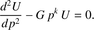 $\displaystyle \frac{d^2 U}{dp^2} - G\,p^k\,U = 0.$