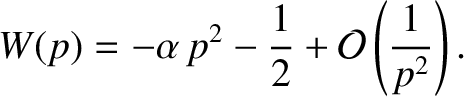 $\displaystyle W(p) =-\alpha\,p^2 -\frac{1}{2} + {\cal O}\left(\frac{1}{p^2}\right).$
