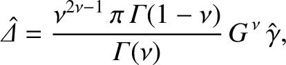 $\displaystyle \skew{6}\hat{\mit\Delta} =\frac{ \nu^{2\nu-1}\,\pi\,{\mit\Gamma}(1-\nu)}{{\mit\Gamma}(\nu)}\,G^{\,\nu}\,\hat{\gamma},$