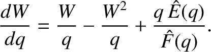 $\displaystyle \frac{dW}{dq} = \frac{W}{q}-\frac{W^2}{q}+ \frac{q\,\hat{E}(q)}{\hat{F}(q)}.$