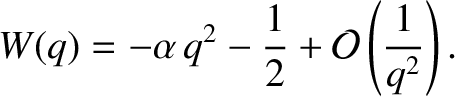 $\displaystyle W(q) =-\alpha\,q^2 -\frac{1}{2} + {\cal O}\left(\frac{1}{q^2}\right).$