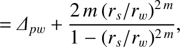 $\displaystyle = {\mit\Delta}_{pw} + \frac{2\,m\,(r_s/r_w)^{2\,m}}{1-(r_s/r_w)^{2\,m}},$