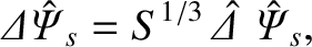 $\displaystyle {\mit\Delta\skew{3}\hat{\Psi}}_s = S^{1/3}\,\skew{6}\hat{\mit\Delta}\,\,\skew{3}\hat{\mit\Psi}_s,$