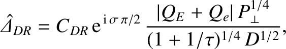 $\displaystyle \skew{6}\hat{\mit\Delta}_{DR} = C_{DR}\,{\rm e}^{\,{\rm i}\,\sigma\,\pi/2}\,\frac{\vert Q_E+Q_e\vert\,P_\perp^{1/4}}{(1+1/\tau)^{1/4}\,D^{1/2}},$