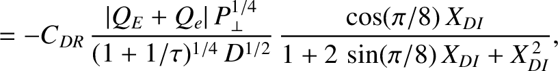 $\displaystyle = - C_{DR}\,\frac{\vert Q_E+Q_e\vert\,P_\perp^{1/4}}{(1+1/\tau)^{...
...,D^{1/2}}\,\frac{\cos(\pi/8)\,X_{DI}}{1+2\,\sin(\pi/8)\,X_{DI} + X_{DI}^{\,2}},$