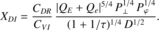 $\displaystyle X_{DI} = \frac{C_{DR}}{C_{VI}}\, \frac{\vert Q_E+Q_e\vert^{5/4}\,P_\perp^{1/4}\,P_\varphi^{1/4}}{(1+1/\tau)^{1/4}\,D^{1/2}}.$
