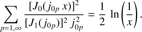 $\displaystyle \sum_{p=1,\infty} \frac{[J_0(j_{0p}\,x)]^2}{[J_1(j_{0p})]^2\,j_{0p}^{\,2}} =\frac{1}{2}\,\ln\left(\frac{1}{x}\right).$