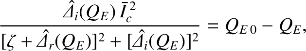$\displaystyle \frac{\skew{6}\hat{\mit\Delta}_i(Q_E)\,\bar{I}_c^{\,2}}{[\zeta+\s...
...hat{\mit\Delta}_r(Q_E)]^2
+ [\skew{6}\hat{\mit\Delta}_i(Q_E)]^2}=Q_{E\,0} -Q_E,$