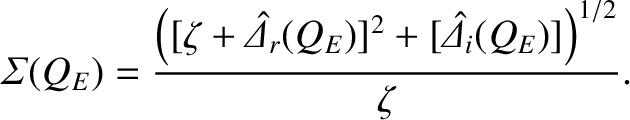 $\displaystyle {\mit\Sigma}(Q_E) = \frac{\left([\zeta+\skew{6}\hat{\mit\Delta}_r(Q_E)]^2
+ [\skew{6}\hat{\mit\Delta}_i(Q_E)]\right)^{1/2}}{\zeta}.$
