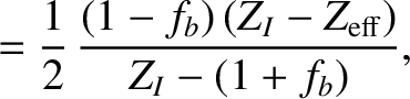 $\displaystyle = \frac{1}{2}\,\frac{(1-f_b)\,(Z_I-Z_{\rm eff})}{Z_I-(1+f_b)},$