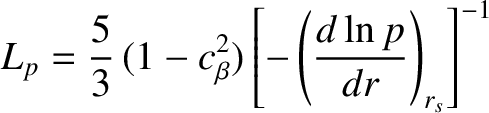 $\displaystyle L_p=\frac{5}{3}\,(1-c_\beta^2) \left[-\left(\frac{d\ln p}{dr}\right)_{r_s}\right]^{-1}$
