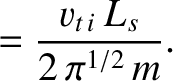 $\displaystyle = \frac{v_{t\,i}\,L_s}{2\,\pi^{1/2}\,m}.$