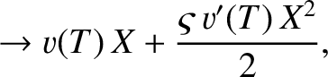 $\displaystyle \rightarrow v(T)\,X +\frac{\varsigma\,v'(T)\,X^{2}}{2},$