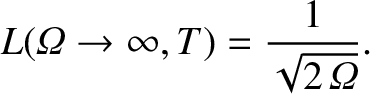 $\displaystyle L({\mit\Omega}\rightarrow\infty,T) = \frac{1}{\sqrt{2\,{\mit\Omega}}}.$
