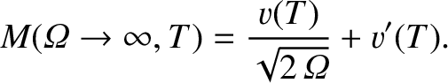 $\displaystyle M({\mit\Omega}\rightarrow\infty,T) = \frac{v(T)}{\sqrt{2\,{\mit\Omega}}}+ v'(T).$