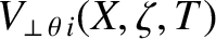 $\displaystyle V_{\perp\,\theta\,i}(X,\zeta,T)$