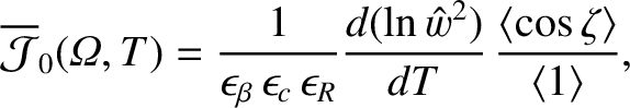 $\displaystyle \overline{\cal J}_0({\mit\Omega},T) = \frac{1}{\epsilon_\beta\,\e...
...frac{d(\ln \hat{w}^{2})}{dT}\,\frac{\langle\cos\zeta\rangle}{\langle 1\rangle},$