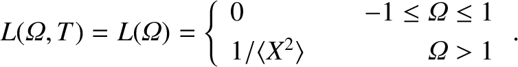 \begin{displaymath}L({\mit\Omega},T)= L({\mit\Omega})=\left\{
\begin{array}{llr}...
...5ex]
1/\langle X^2\rangle&~~&{\mit\Omega}>1
\end{array}\right..\end{displaymath}
