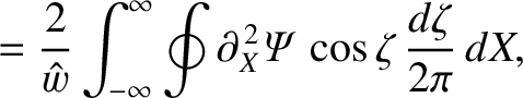 $\displaystyle =\frac{2}{\hat{w}}\int_{-\infty}^{\infty}\oint
\partial_X^{\,2}{\mit\Psi}\,\cos\zeta\,\frac{d\zeta}{2\pi}\,dX,$