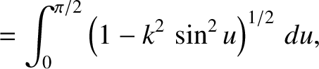 $\displaystyle = \int_0^{\pi/2}\left(1-k^2\,\sin^2 u\right)^{1/2}\,du,$