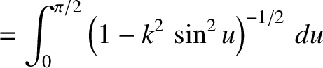 $\displaystyle = \int_0^{\pi/2}\left(1-k^2\,\sin^2 u\right)^{-1/2}\,du$