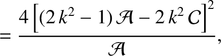 $\displaystyle = \frac{4\left[(2\,k^2-1)\,{\cal A} - 2\,k^2\,{\cal C}\right]^2}{{\cal A}},$