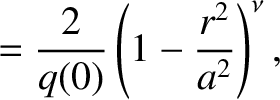 $\displaystyle = \frac{2}{q(0)}\left(1-\frac{r^2}{a^2}\right)^\nu,$