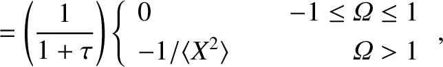 $\displaystyle = \left(\frac{1}{1+\tau}\right)\left\{ \begin{array}{llr} 0&~~&-1...
...Omega}\leq 1\\ [0.5ex]
-1/\langle X^2\rangle&&{\mit\Omega}>1\end{array}\right.,$