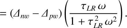 $\displaystyle =({\mit\Delta}_{nw}-{\mit\Delta}_{pw})\left(\frac{\tau_{LR}\,\omega}{1+\tau_{LR}^{\,2}\,\omega^2}\right).$