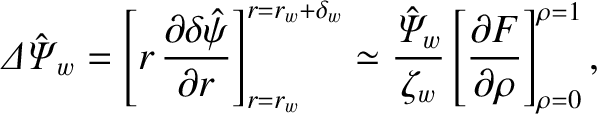 $\displaystyle {\mit\Delta\hat{\Psi}}_w =
\left[r\,\frac{\partial \delta\hat{\ps...
...si}_w}{\zeta_w}\left[\frac{\partial F}{\partial \rho}\right]_{\rho=0}^{\rho=1},$
