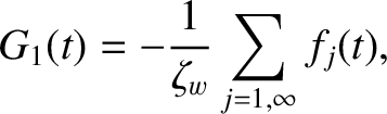 $\displaystyle G_1(t) =- \frac{1}{\zeta_w}\sum_{j=1,\infty}
f_j(t),$