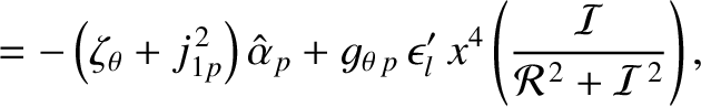 $\displaystyle = -\left(\zeta_\theta + j_{1p}^{\,2}\right)\hat{\alpha}_p
+ g_{\t...
...p}\,\epsilon_l'\,x^4\left(\frac{\cal I}{{\cal R}^{\,2}+ {\cal I}^{\,2}}\right),$