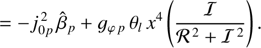 $\displaystyle = -j_{0p}^{\,2}\,\hat{\beta}_p
+ g_{\varphi\,p}\,\theta_l\,x^4\left(\frac{\cal I}{{\cal R}^{\,2}+ {\cal I}^{\,2}}\right).$