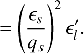 $\displaystyle = \left(\frac{\epsilon_s}{q_s}\right)^2\epsilon_l'.$